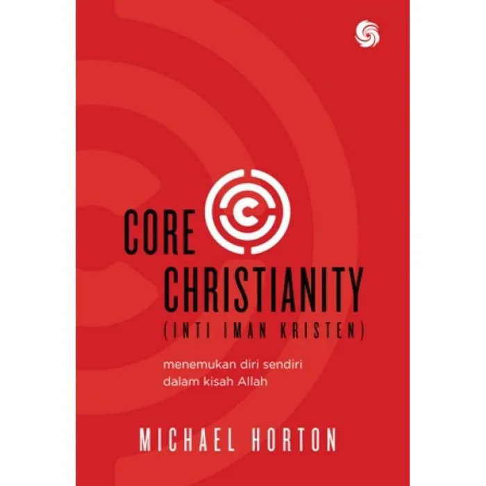 Buku CORE CHRISTIANITY - Inti Iman Kristen oleh  Michael Horton