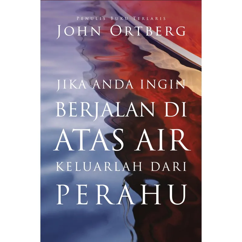 Buku Jika Anda Ingin Berjalan di Atas Air, Keluarlah dari Perahu oleh John Ortberg