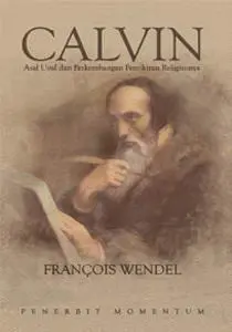 Calvin: Asal Usul & Perkembangan Pemikiran Religiusnya