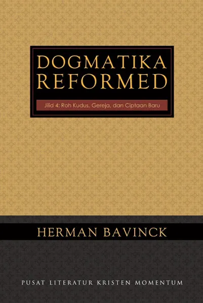 Dogmatika Reformed Vol 4: Roh Kudus, Gereja dan Ciptaan Baru