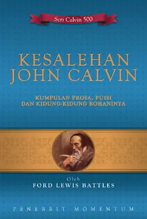 Kesalehan John Calvin :Kumpulan Prosa,Puisi,Dan Kidung-Kidung Rohaninya