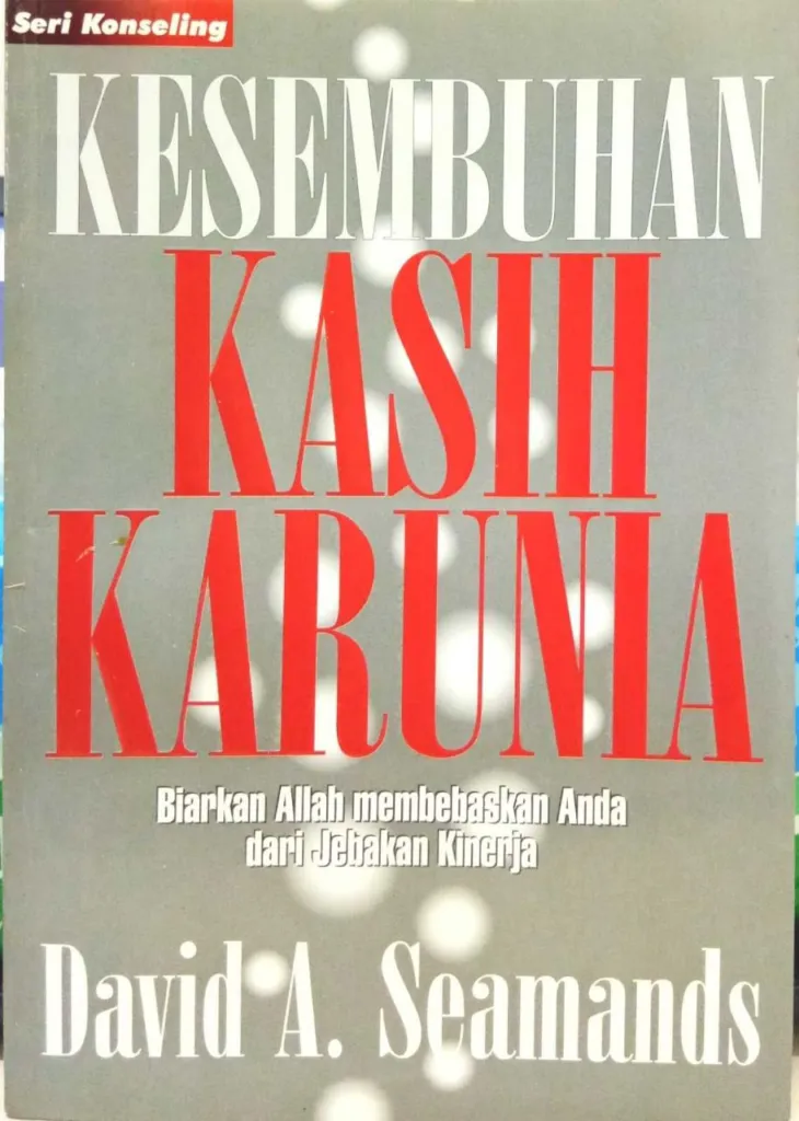 Buku Kesembuhan Kasih Karunia - Seri Konseling oleh David A.  Seamands