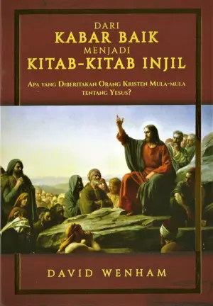 Dari Kabar Baik Menjadi Kitab-Kitab Injil (Apa Yang Diberitakan Orang Kristen Mula-Mula Tentang Yesus?)