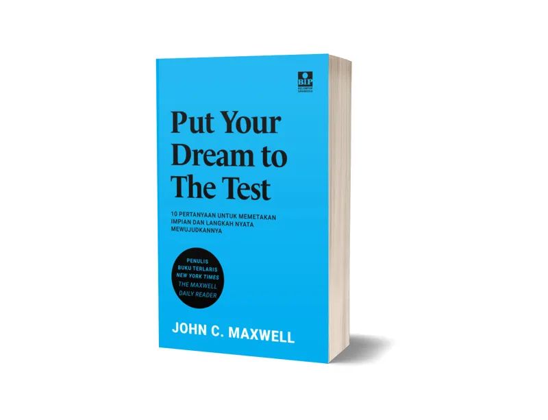 Buku Put Your Dream To The Test: 10 Pertanyaan Untuk Memetakan Impian dan Langkah Nyata Mewujudkannya oleh John C. Maxwell