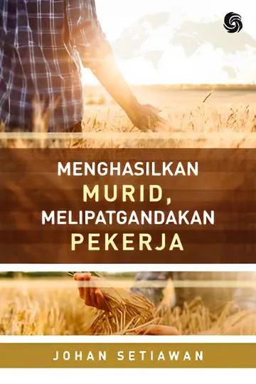Buku Menghasilkan Murid Melipatgandakan Pekerja oleh Johan Setiawan