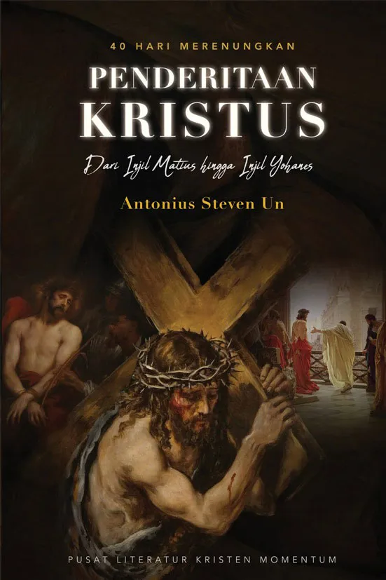 Buku 40 Hari Merenungkan Penderitaan Kristus - Dari Injil Matius Hingga Injil Yohanes oleh Antonius Steven Un
