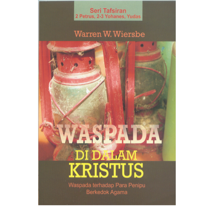 Buku Waspada di Dalam Kristus – Tafsiran 2 Petrus, 2-3 Yohanes, Yudas oleh Warren W. Wiersbe