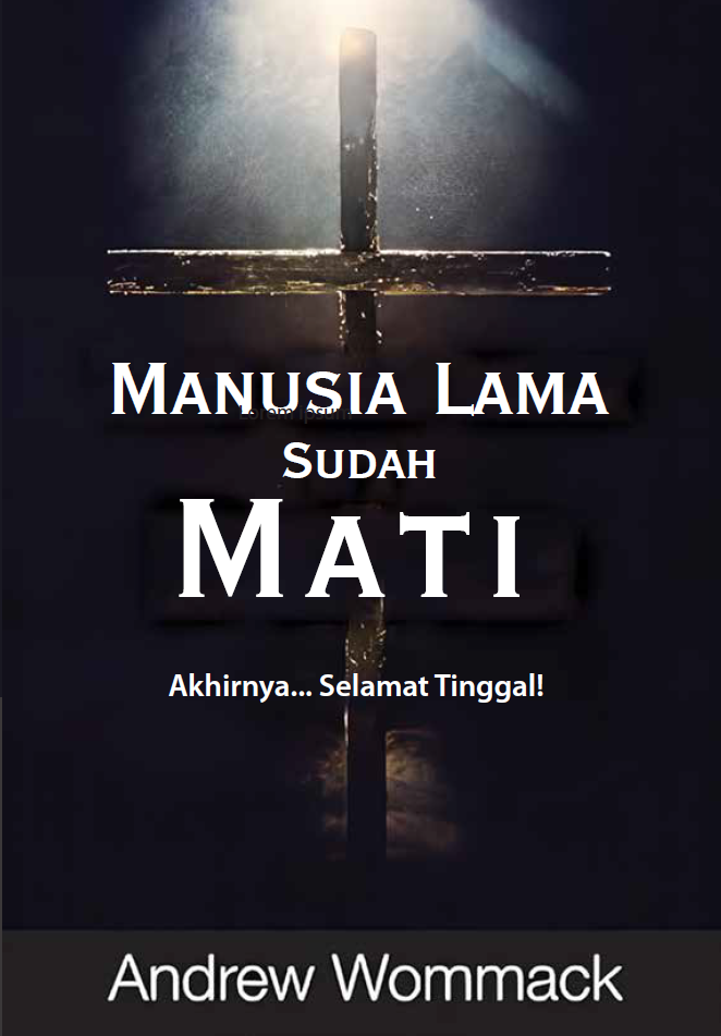 Buku Manusia Lama Sudah Mati – Akhirnya…Selamat Tinggal! oleh Andrew Wommack