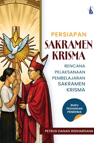Buku Persiapan Sakramen Krisma : Rencana Pelaksanaan Pembelajaran Sakramen Krisma Buku Pegangan Penerima oleh Petrus Danan Widharsana