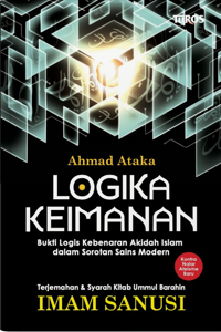Logika Keimanan (Bukti Logis Kebenaran Akidah Islam dalam Sorotan Sains Modern)