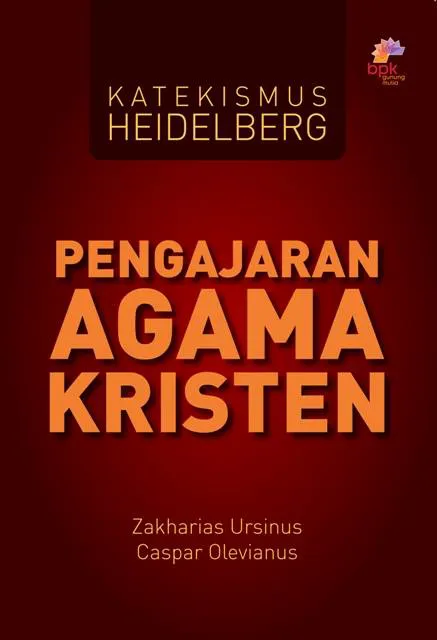 Buku Pengajaran Agama Kristen - Katekismus Heidelberg oleh Zakharias Ursinus 