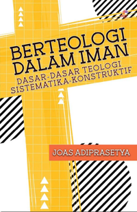 Berteologi dalam Iman: Dasar-Dasar Teologi Sistematika - Konstruktif