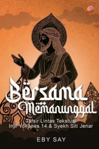 Bersama Memanunggal - Tafsir Lintas Tekstual Injil Yohanes 14 & Syekh Siti Jenar