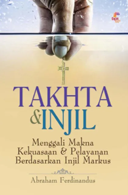 Buku Takhta & Injil - Menggali Makna Kekuasaan dan Pelayanan Berdasarkan Injil Markus oleh Abraham Ferdinandus
