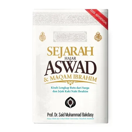 Buku Buku SEJARAH HAJAR ASWAD & MAQAM IBRAHIM Kisah Lengkap Batu dari Surga dan Jejak Kaki Nabi Ibrahim oleh Prof. Dr said Muhammad Bakdasy