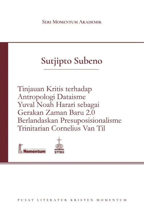 Buku Tinjauan Kritis Terhadap Antropologi Dataisme Yuval Noah Harari Sebagai Gerakan Zaman Baru 2.0 Berlandaskan Presuposisionalisme Trinitarian Cornelius Van Til oleh Sutjipto Subeno