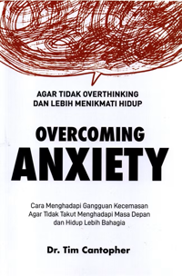 Overcoming Anxiety (Agar tidak Overthinking dan Lebih Menikmati Hidup)