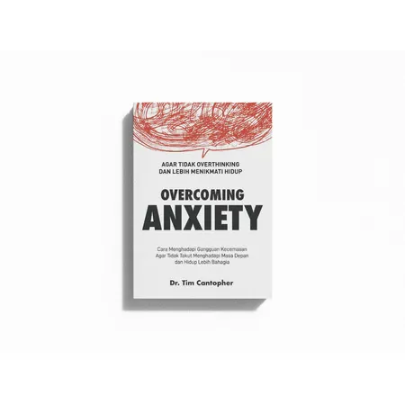Buku Overcoming Anxiety (Agar tidak Overthinking dan Lebih Menikmati Hidup) oleh Dr. Tim Cantopher