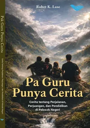 Buku Pa Guru Punya Cerita -  Cerita tentang Perjalanan, Perjuangan, dan Pendidikan di Pelosok Negeri oleh  Robet K. Lase