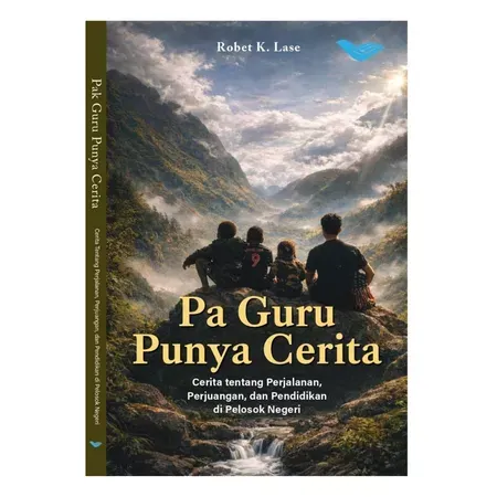 Buku Pa Guru Punya Cerita:Cerita tentang Perjalanan, Perjuangan, dan Pendidikan di Pelosok Negeri oleh  Robet K. Lase
