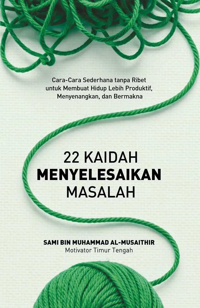 Buku 22 Kaidah Menyelesaikan Masalah: Cara-Cara Sederhana tanpa Ribet untuk Membuat Hidup Lebih Produktif dan Menyenangkan tanpa Ribet oleh Sami bin Muhammad al-Musaithir