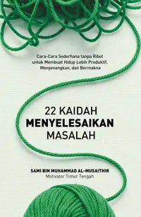 22 Kaidah Menyelesaikan Masalah: Cara-Cara Sederhana tanpa Ribet untuk Membuat Hidup Lebih Produktif dan Menyenangkan tanpa Ribet