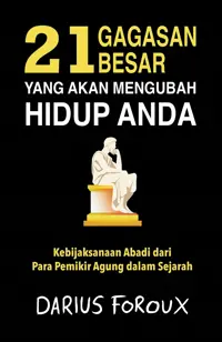 21 Gagasan Besar yang Akan Mengubah Hidup Anda: Kebijaksanaan Abadi dari Para Pemikir Agung dalam Sejarah