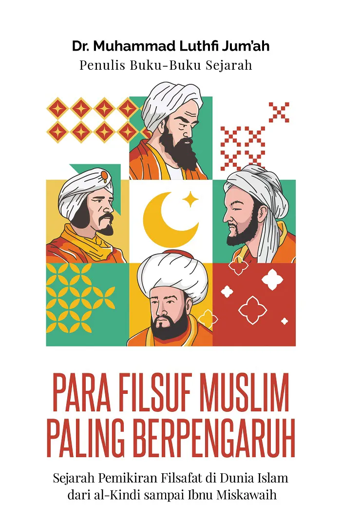 Buku Para Filsuf Muslim Paling Berpengaruh: Sejarah Pemikiran Filsafat di Dunia Islam dari al-Kindi sampai Ibnu Miskawaih oleh Muhammad Luthfi Jum’ah