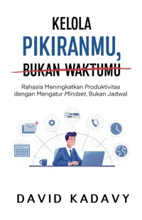 Kelola Pikiranmu, Bukan Waktumu: Rahasia Meningkatkan Produktivitas dengan Mengatur Mindset, Bukan Jadwal