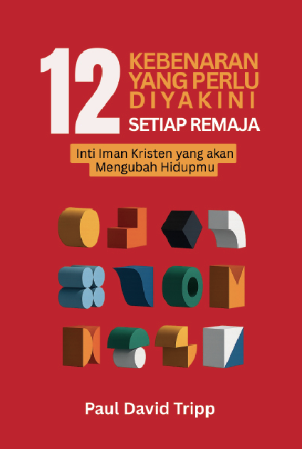 Buku 12 Kebenaran yang Perlu Diyakini Setiap Remaja: Inti Iman Kristen yang akan Mengubah Hidupmu oleh Paul David Tripp