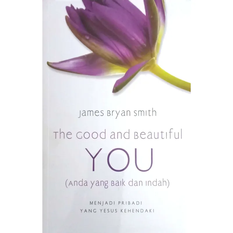 Buku The Good And Beautiful You (Kamu Yang Baik dan Indah) Menjadi Pribadi Yang Yesus Kehendaki oleh James Bryan Smith