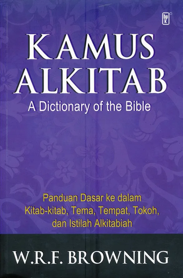 Buku Kamus Alkitab - Panduan Ke dalam Kitab kita, Tema, Tempat, Tokoh dan Istilah Alkitab oleh W. R. F. Browning
