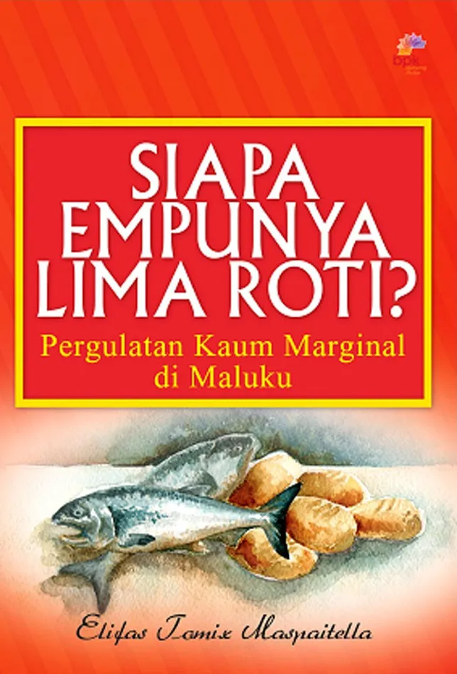 Buku Siapa Empunya Lima Roti? - Pergulatan Kaum Marginal di Maluku oleh Elifas Tomix Maspaitella