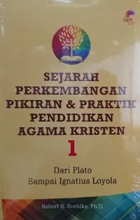 Sejarah Perkembangan Pikiran & Praktek Pendidiakan Agama Kristen Jilid 1 - Dari Plato Sampai Ignatius Loyola