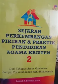 Sejarah Perkembangan Pikiran & Praktek Pendidikan Agama Kristen Jilid 2 - Dari Yohanes Amos Comenius sampai Perkembangan PAK di Indonesia