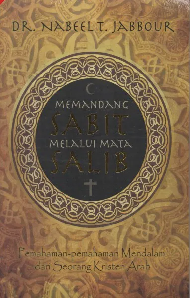 Buku Memandang Sabit Melalui Mata Salib - Pemahaman-pemahanan Mendalam dari Seorang Kristen Arab oleh Dr. Nabeel T. Jabbour