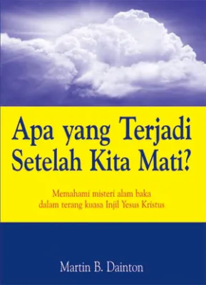 Buku Apa yang Terjadi Setelah Kita Mati? oleh Martin B. Dainton